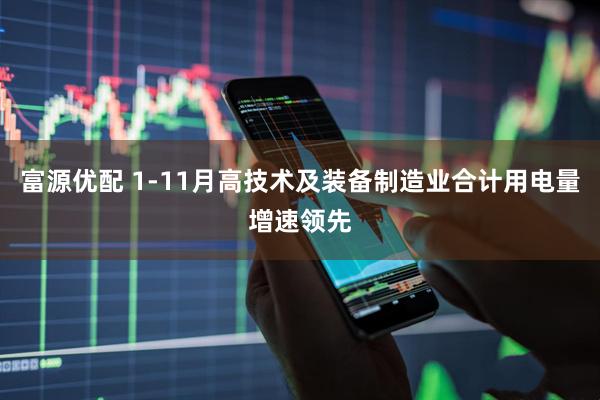 富源优配 1-11月高技术及装备制造业合计用电量增速领先